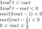 3\cos^2t \ \textless \ \cos t&#10;\\\&#10;3\cos^2t - \cos t\ \textless \ 0&#10;\\\&#10;\cos t(3\cos t - 1)\ \textless \ 0&#10;\\\&#10;\cos t(\cos t - \frac{1}{3} )\ \textless \ 0&#10;\\\&#10;0\ \textless \ \cos t\ \textless \ \frac{1}{3}