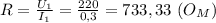 R= \frac{U_1}{I_1} = \frac{220}{0,3}=733,33 \ (O_M)