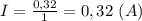 I= \frac{0,32}{1}=0,32 \ (A)