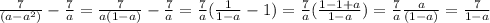 \frac{7}{(a- a^{2} )} - \frac{7}{a} = \frac{7}{a(1-a)} - \frac{7}{a} = \frac{7}{a}( \frac{1}{1-a}-1 ) = \frac{7}{a} ( \frac{1-1+a}{1-a} )= \frac{7}{a} \frac{a}{(1-a)} = \frac{7}{1-a}