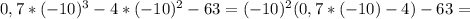 0,7*(-10) ^{3} -4*(-10) ^{2} -63= (-10)^{2} (0,7*(-10)-4)-63=