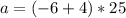 a=(-6 + 4) * 25