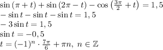 \sin\left(\pi+t\right)+\sin\left(2\pi-t\right)-\cos\left(\frac{3\pi}2+t\right)=1,5\\-\sin t-\sin t-\sin t=1,5\\-3\sin t=1,5\\\sin t=-0,5\\t=(-1)^n\cdot\frac{7\pi}6+\pi n,\;n\in\mathbb{Z}