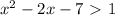 x^2-2x-7\ \textgreater \ 1