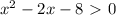 x^2-2x-8\ \textgreater \ 0