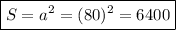 \displaystyle \tt \boxed{S = a^2 = (80)^2 = 6400}