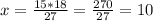 x= \frac{15*18}{27} = \frac{270}{27} = 10