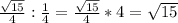 \frac{ \sqrt{15} }{4}: \frac{1}{4} = \frac{ \sqrt{15} }{4}* 4= \sqrt{15}