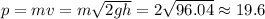 p = mv = m\sqrt{2gh} = 2\sqrt{96.04} \approx 19.6