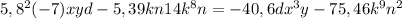 5,8^2(-7)xyd-5,39kn14k^8n=-40,6dx^3y-75,46k^9n^2