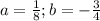 a= \frac{1}{8}; b=- \frac{3}{4}