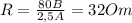 R= \frac{80B}{2,5A} =32Om