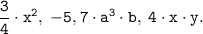 \displaystyle \tt \frac{3}{4} \cdot x^2, \;-5,7\cdot a^3\cdot b, \;4\cdot x\cdot y.