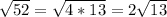 \sqrt{52}= \sqrt{4*13} =2 \sqrt{13}