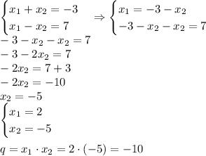 \begin{cases}x_1+x_2=-3\\x_1-x_2=7\end{cases}\Rightarrow\begin{cases}x_1=-3-x_2\\-3-x_2-x_2=7\end{cases}\\-3-x_2-x_2=7\\-3-2x_2=7\\-2x_2=7+3\\-2x_2=-10\\x_2=-5\\\begin{cases}x_1=2\\x_2=-5\end{cases}\\\\q=x_1\cdot x_2=2\cdot(-5)=-10