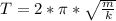 T=2* \pi * \sqrt{ \frac{m}{k}}