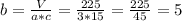 b = \frac{V}{a*c} = \frac{225}{3*15} = \frac{225}{45} = 5