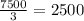 \frac{7500}{3} =2500