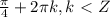 \frac{ \pi }{4} + 2 \pi k, k \ \textless \ Z