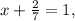 x+ \frac{2}{7} =1,