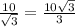 \frac{10}{ \sqrt{3} } = \frac{10 \sqrt{3} }{3}