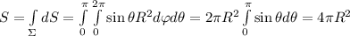 S = \int\limits_\Sigma dS = \int\limits_0^\pi\int\limits_0^{2\pi} \sin \theta R^2 d\varphi d\theta = 2\pi R^2 \int\limits_0^\pi\sin\theta d\theta = 4\pi R^2