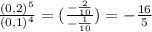 \frac{(0,2)^5}{(0,1)^4} = (\frac{- \frac{2}{10}}{- \frac{1}{10}} ) = -\frac{16}{5}