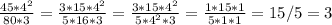 \frac{45*4^2}{80*3} =\frac{3*15*4^2}{5*16*3} =\frac{3*15*4^2}{5*4^2*3} =&#10;\frac{1*15*1}{5*1*1} =15/5=3