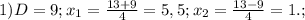 1) D=9; x_{1} = \frac{13+9}{4} =5,5; x_{2} = \frac{13-9}{4} =1. ;