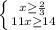 \left \{ {{x \geq \frac{2}{3} } \atop {11x \geq 14}} \right.