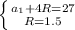 \left \{ {{ a_{1} + 4R = 27 } \atop { R = 1.5 }} \right.