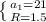 \left \{ {{ a_{1} =21 } \atop { R = 1.5 }} \right.