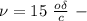 \nu=15 \ \frac{o\delta}{c} \ -