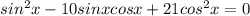 sin^2x - 10sinxcosx + 21cos^2x = 0