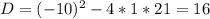 D=(-10)^2-4*1*21=16