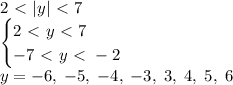 2\ \textless \ |y|\ \textless \ 7\\\begin{cases}2\ \textless \ y\ \textless \ 7\\-7\ \textless \ y\ \textless \ -2\end{cases}\\y=-6,\;-5,\;-4,\;-3,\;3,\;4,\;5,\;6