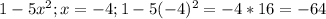 1-5x^2; x=-4; 1-5(-4)^2 =-4*16 =-64