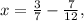 x= \frac{3}{7} - \frac{7}{12} ,