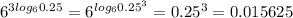 6^{3log _{6} 0.25} = 6^{log _{6} 0.25^{3} }= 0.25^{3} =0.015625