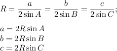 \displaystyle R= \frac{a}{2\sin A}=\frac{b}{2\sin B}=\frac{c}{2\sin C}; \\ \\ a=2R\sin A \\ b=2R\sin B \\ c=2R\sin C