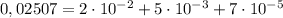 0,02507=2\cdot 10^{-2}+5\cdot 10^{-3}+7\cdot 10^{-5}