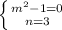 \left \{ {{m^2-1=0} \atop {n=3}} \right.