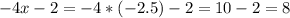 -4x-2=-4*(-2.5)-2=10-2=8