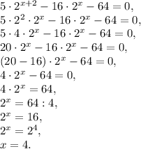 5\cdot2^{x+2}-16\cdot2 ^{x}-64=0, \\ 5\cdot2^2\cdot2^{x}-16\cdot2 ^{x}-64=0, \\ 5\cdot4\cdot2^{x}-16\cdot2 ^{x}-64=0, \\ 20\cdot2^{x}-16\cdot2 ^{x}-64=0, \\ (20-16)\cdot2^{x}-64=0, \\ 4\cdot2^{x}-64=0, \\ 4\cdot2^{x}=64, \\ 2^{x}=64:4, \\ 2^{x}=16, \\ 2^{x}=2^4, \\ x=4.