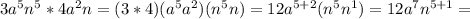 3a^5n^5*4a^2n=(3*4)(a^5a^2)(n^5n)=12a^{5+2}(n^5n^1)=12a^7n^{5+1}=