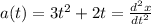 a(t)=3t^2+2t=\frac{d^2x}{dt^2}