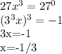 27x^3=27^0&#10;&#10;(3^3x)^3=-1&#10;&#10;3x=-1&#10;&#10;x=-1/3&#10;&#10;