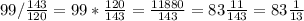 99/ \frac{143}{120}=99* \frac{120}{143} = \frac{11880}{143}=83 \frac{11}{143}=83 \frac{1}{13}