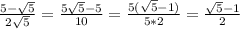 \frac{5 - \sqrt{5} }{2 \sqrt{5} } = \frac{5 \sqrt{5} - 5 }{10} = \frac{5 (\sqrt{5} - 1) }{5*2}= \frac{ \sqrt{5}-1 }{2}