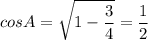 \displaystyle cosA= \sqrt{1- \frac{3}{4} }= \frac{1}{2}